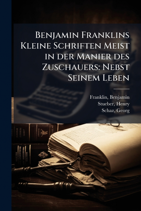 Benjamin Franklins Kleine Schriften Meist in der Manier des Zuschauers