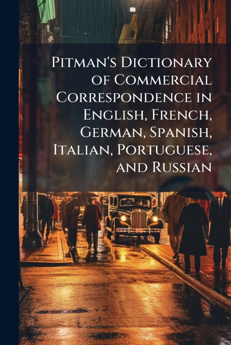 Pitman’s Dictionary of Commercial Correspondence in English, French, German, Spanish, Italian, Portuguese, and Russian