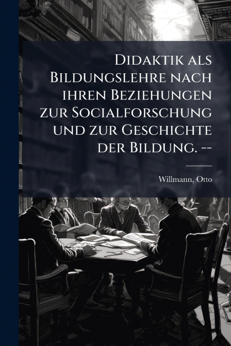 Didaktik als Bildungslehre nach ihren Beziehungen zur Socialforschung und zur Geschichte der Bildung. --