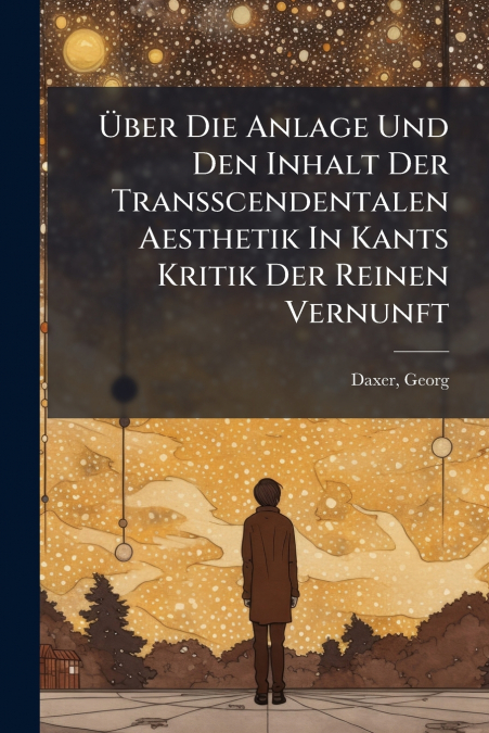 Über Die Anlage Und Den Inhalt Der Transscendentalen Aesthetik In Kants Kritik Der Reinen Vernunft