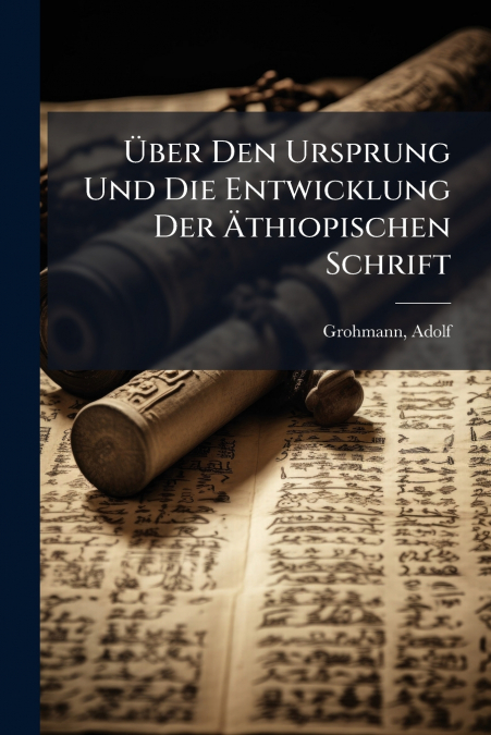 Über Den Ursprung Und Die Entwicklung Der Äthiopischen Schrift