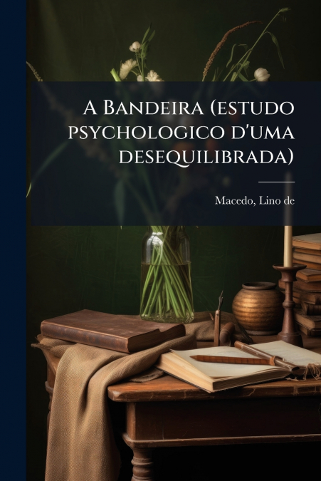 A Bandeira (estudo psychologico d’uma desequilibrada)