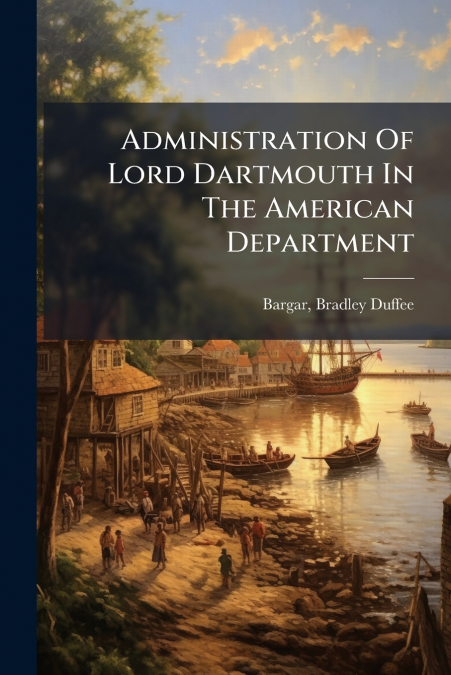Administration Of Lord Dartmouth In The American Department