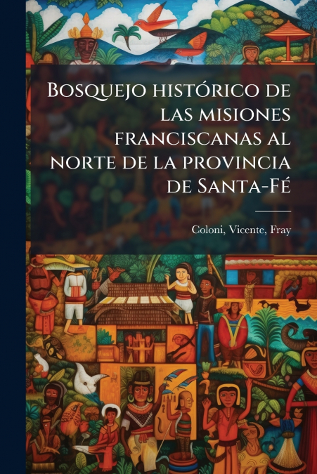 Bosquejo histórico de las misiones franciscanas al norte de la provincia de Santa-Fé