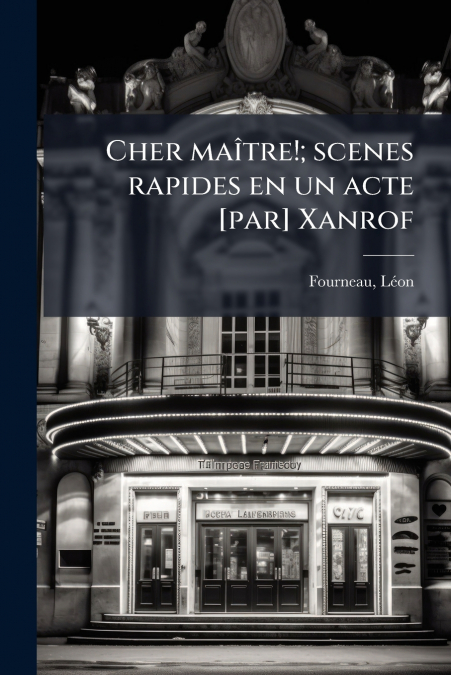 Cher maître!; scenes rapides en un acte [par] Xanrof