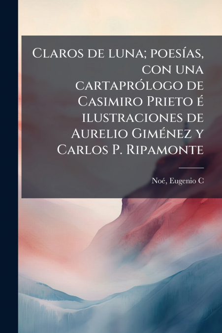 Claros de luna; poesías, con una cartaprólogo de Casimiro Prieto é ilustraciones de Aurelio Giménez y Carlos P. Ripamonte