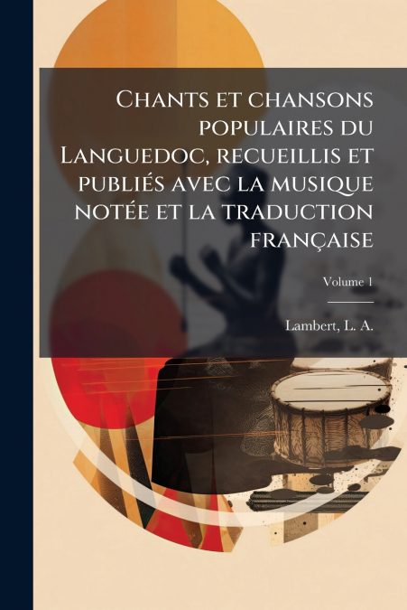 Chants et chansons populaires du Languedoc, recueillis et publiés avec la musique notée et la traduction française; Volume 1