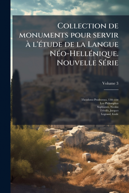 Collection de monuments pour servir à l’étude de la Langue Néo-Hellénique. Nouvelle Série; Volume 3