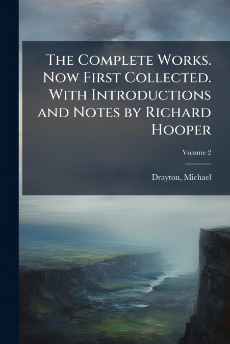 The Complete Works. Now First Collected. With Introductions and Notes by Richard Hooper; Volume 2