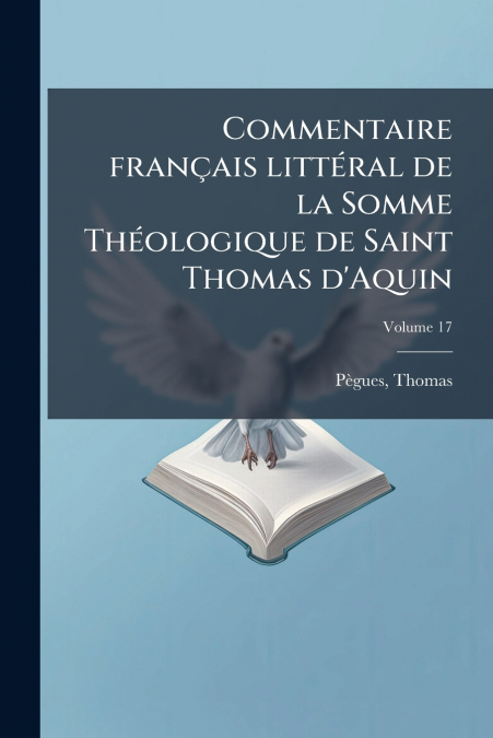 Commentaire français littéral de la Somme Théologique de Saint Thomas d’Aquin; Volume 17