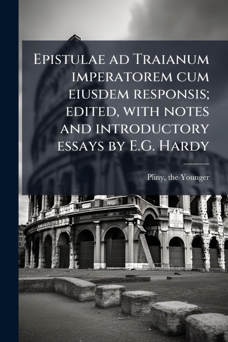 Epistulae ad Traianum imperatorem cum eiusdem responsis; edited, with notes and introductory essays by E.G. Hardy