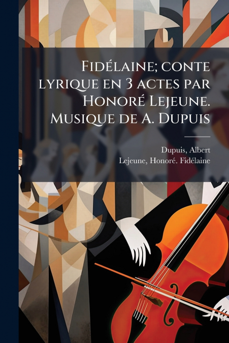 Fidélaine; conte lyrique en 3 actes par Honoré Lejeune. Musique de A. Dupuis