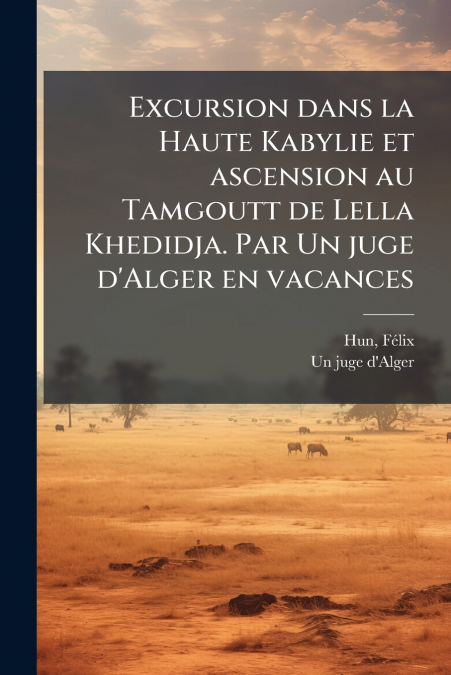 Excursion dans la Haute Kabylie et ascension au Tamgoutt de Lella Khedidja. Par Un juge d’Alger en vacances