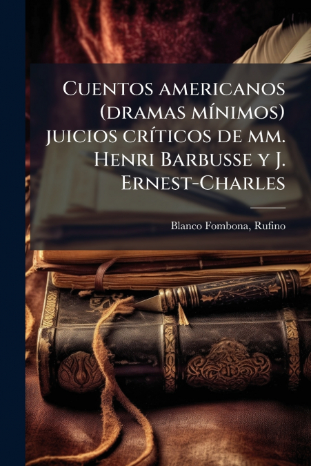 Cuentos americanos (dramas mínimos) juicios críticos de mm. Henri Barbusse y J. Ernest-Charles