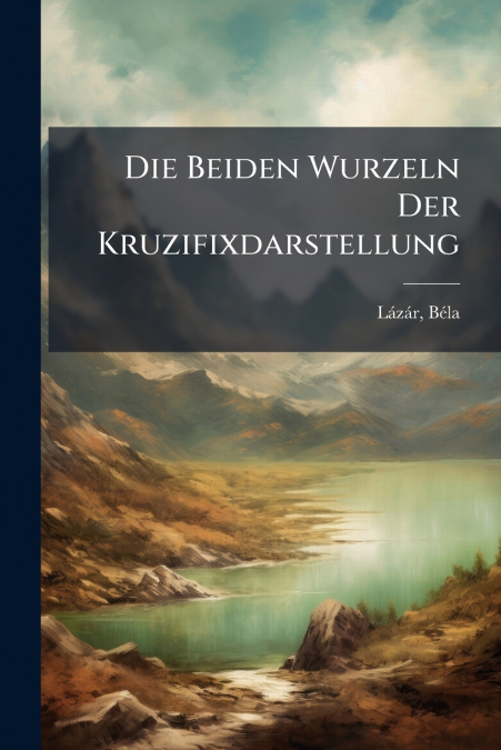 Die Beiden Wurzeln Der Kruzifixdarstellung