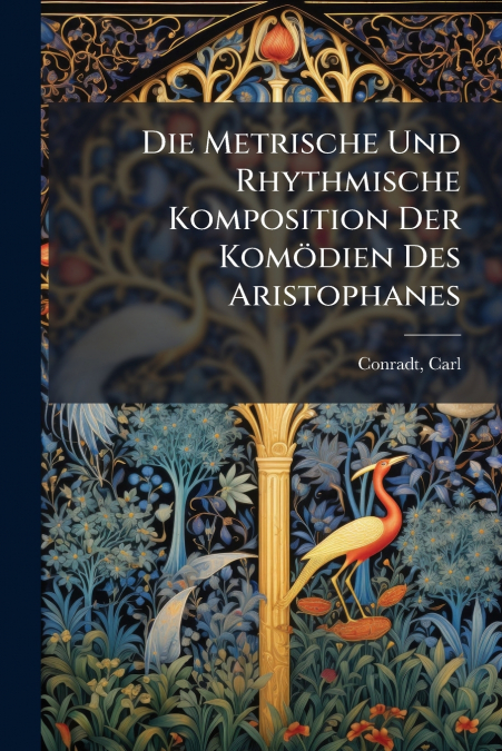 Die Metrische Und Rhythmische Komposition Der Komödien Des Aristophanes