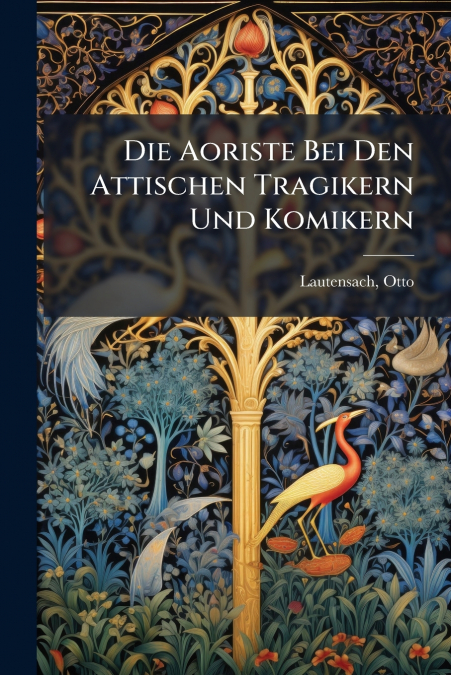 Die Aoriste Bei Den Attischen Tragikern Und Komikern