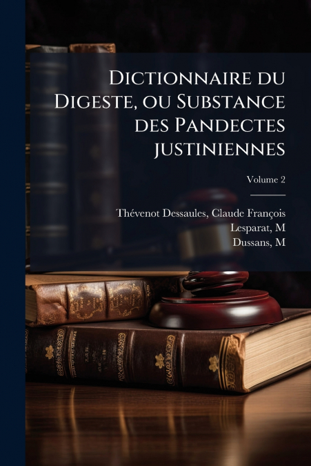 Dictionnaire du Digeste, ou Substance des Pandectes justiniennes; Volume 2