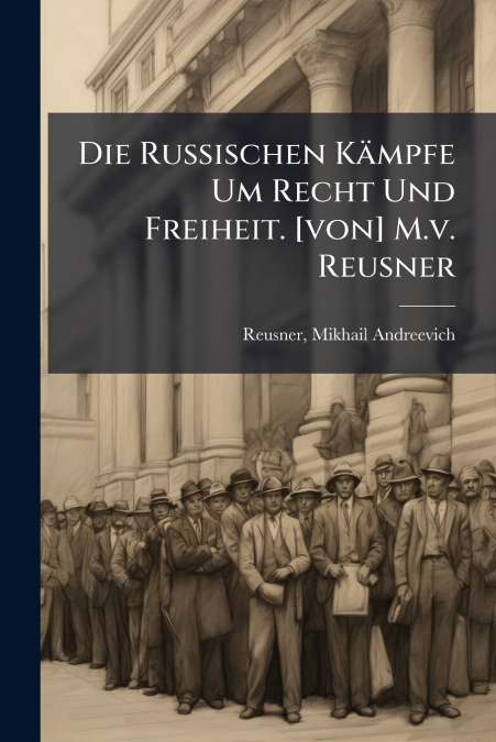 Die Russischen Kämpfe Um Recht Und Freiheit. [von] M.v. Reusner