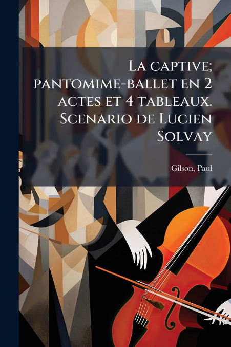 La captive; pantomime-ballet en 2 actes et 4 tableaux. Scenario de Lucien Solvay