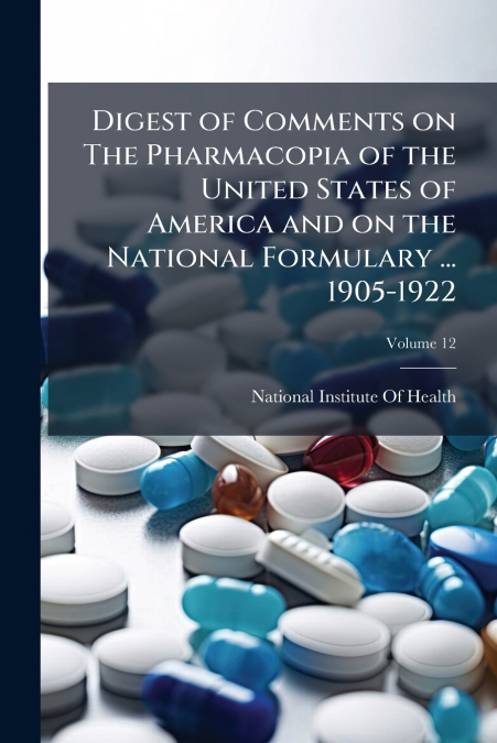 Digest of Comments on The Pharmacopia of the United States of America and on the National Formulary ... 1905-1922; Volume 12