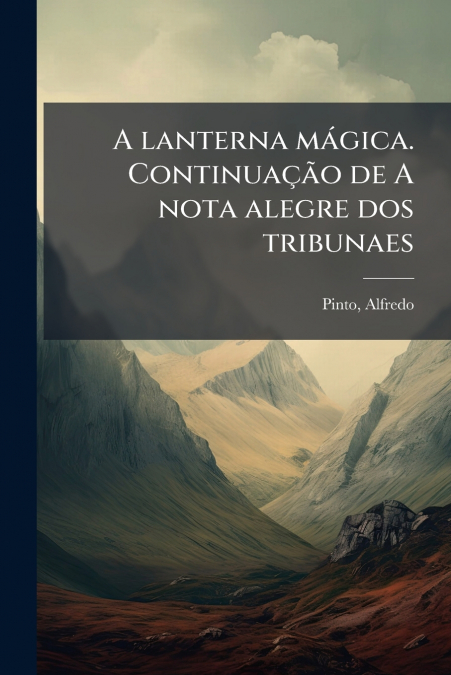 A lanterna mágica. Continuação de A nota alegre dos tribunaes