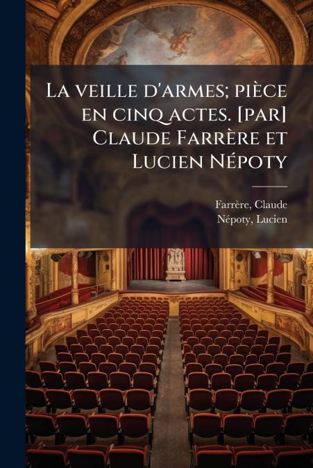 La veille d’armes; pièce en cinq actes. [par] Claude Farrère et Lucien Népoty