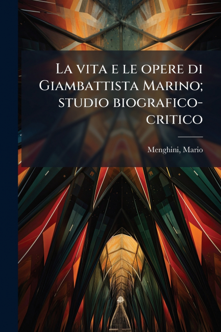 La vita e le opere di Giambattista Marino; studio biografico-critico