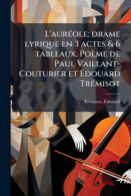 L’auréole; drame lyrique en 3 actes & 6 tableaux. Poème de Paul Vaillant-Couturier et Édouard Trémisot