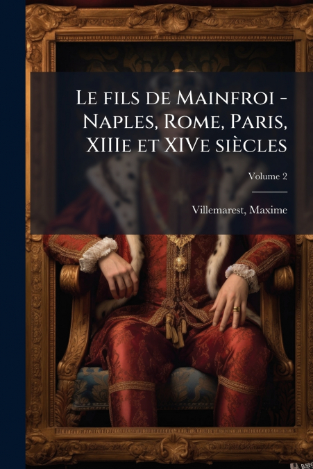 Le fils de Mainfroi - Naples, Rome, Paris, XIIIe et XIVe siècles; Volume 2