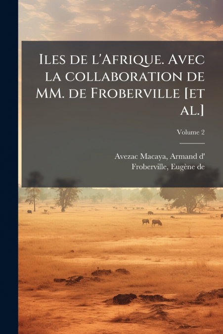 Iles de l’Afrique. Avec la collaboration de MM. de Froberville [et al.]; Volume 2
