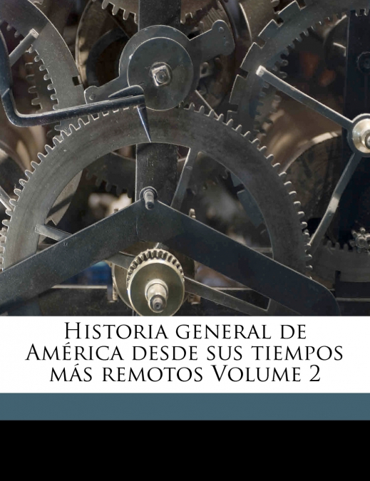 Historia general de América desde sus tiempos más remotos Volume 2