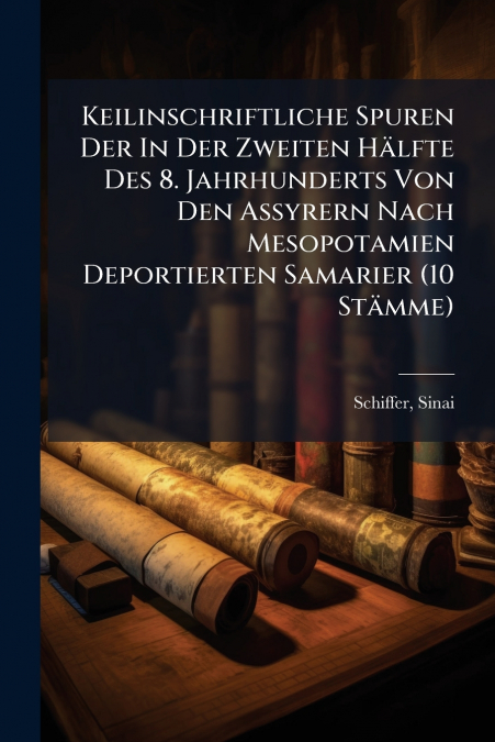 Keilinschriftliche Spuren Der In Der Zweiten Hälfte Des 8. Jahrhunderts Von Den Assyrern Nach Mesopotamien Deportierten Samarier (10 Stämme)