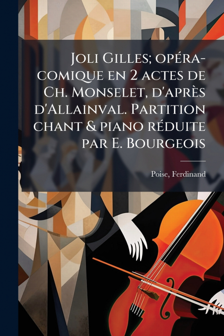 Joli Gilles; opéra-comique en 2 actes de Ch. Monselet, d’après d’Allainval. Partition chant & piano réduite par E. Bourgeois