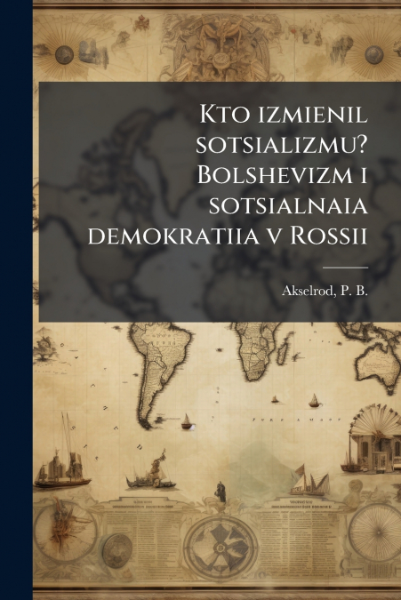 Kto izmienil sotsializmu? Bolshevizm i sotsialnaia demokratiia v Rossii