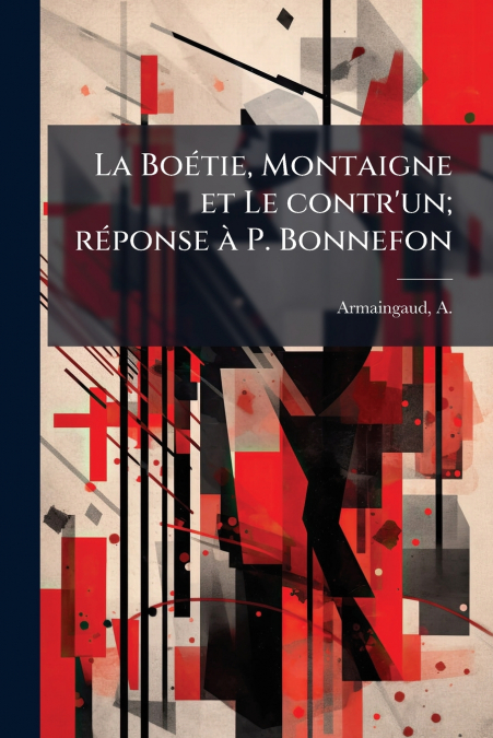 La Boétie, Montaigne et Le contr’un; réponse à P. Bonnefon