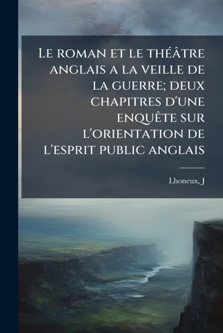 Le roman et le théâtre anglais a la veille de la guerre; deux chapitres d’une enquête sur l’orientation de l’esprit public anglais