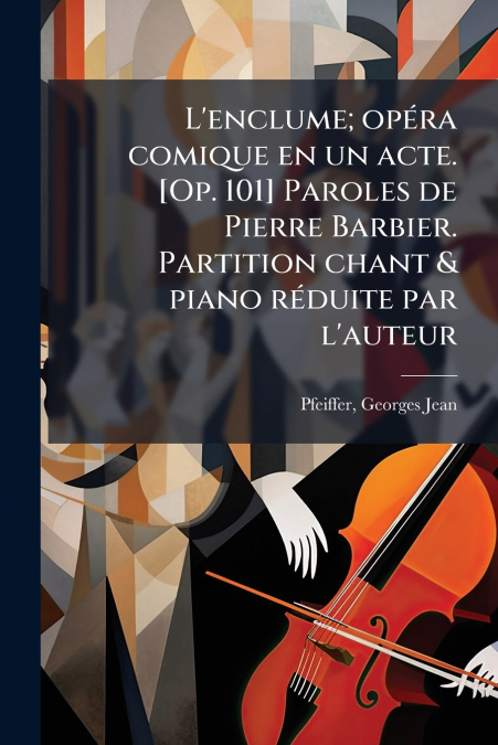 L’enclume; opéra comique en un acte. [Op. 101] Paroles de Pierre Barbier. Partition chant & piano réduite par l’auteur