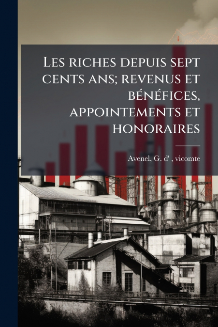 Les riches depuis sept cents ans; revenus et bénéfices, appointements et honoraires