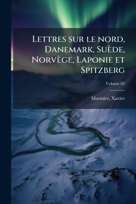 Lettres sur le nord, Danemark, Suède, Norvège, Laponie et Spitzberg; Volume 02