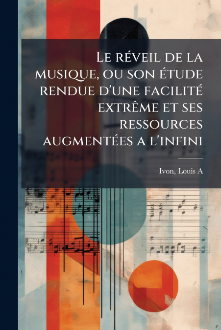 Le réveil de la musique, ou son étude rendue d’une facilité extrême et ses ressources augmentées a l’infini