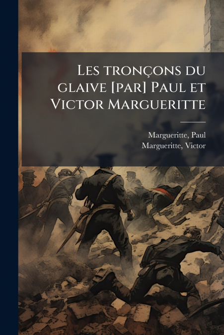 Les tronçons du glaive [par] Paul et Victor Margueritte