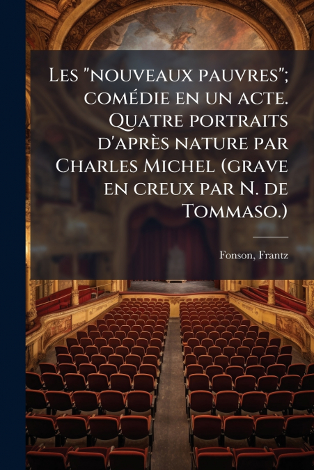 Les 'nouveaux pauvres'; comédie en un acte. Quatre portraits d’après nature par Charles Michel (grave en creux par N. de Tommaso.)