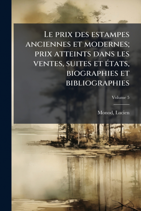 Le prix des estampes anciennes et modernes; prix atteints dans les ventes, suites et états, biographies et bibliographies