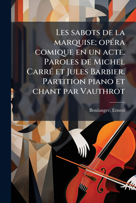 Les sabots de la marquise; opéra comique en un acte. Paroles de Michel Carré et Jules Barbier. Partition piano et chant par Vauthrot