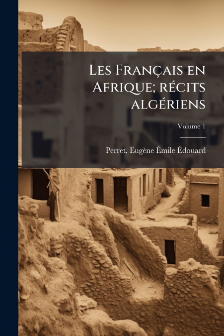 Les Français en Afrique; récits algériens; Volume 1
