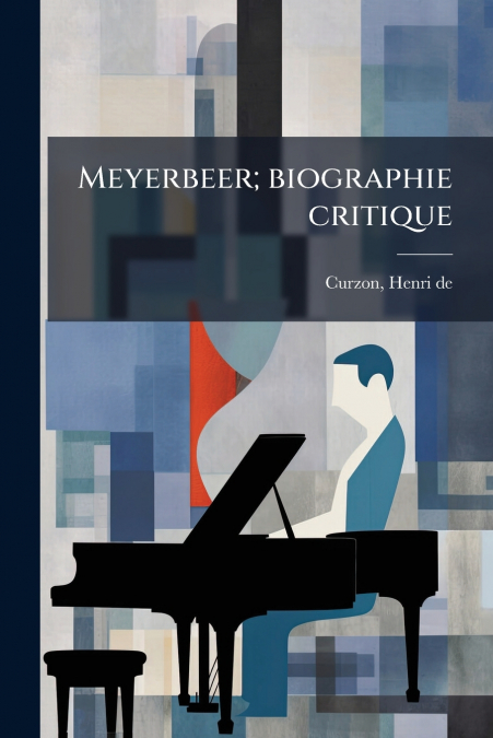 Meyerbeer; biographie critique