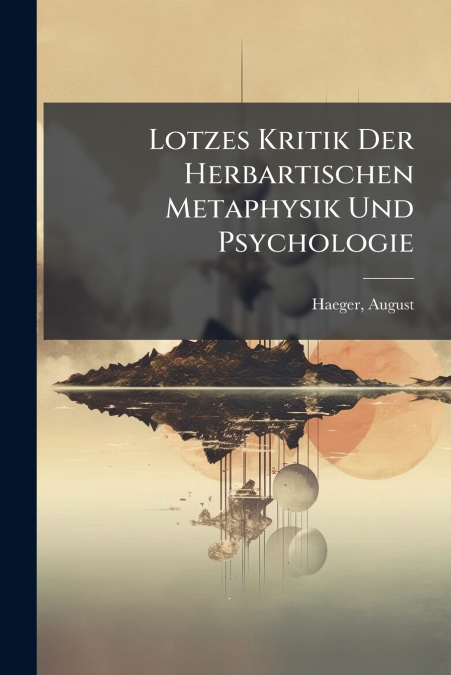Lotzes Kritik Der Herbartischen Metaphysik Und Psychologie