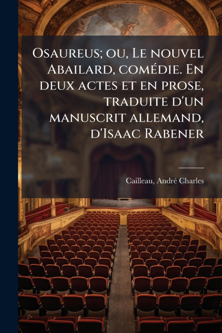 Osaureus; ou, Le nouvel Abailard, comédie. En deux actes et en prose, traduite d’un manuscrit allemand, d’Isaac Rabener
