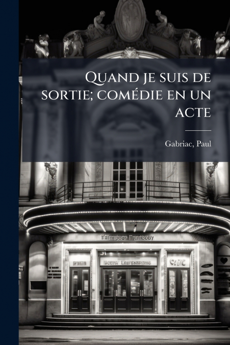 Quand je suis de sortie; comédie en un acte